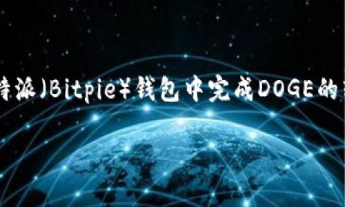 比特派DOGE转账流程详解

在数字货币的世界中，转账是一项非常重要的功能，尤其是对于喜欢使用DOGE（狗狗币）的用户而言。如果你希望在比特派（Bitpie）钱包中完成DOGE的转账，你来对地方了！本文将为你详细讲解比特派的DOGE转账流程，包括注意事项和常见问题，让你在转账时游刃有余。

比特派钱包中DOGE转账的简单易懂流程