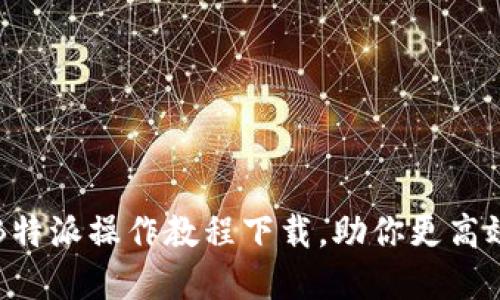 全面详解B特派操作教程下载，助你更高效掌握技能
