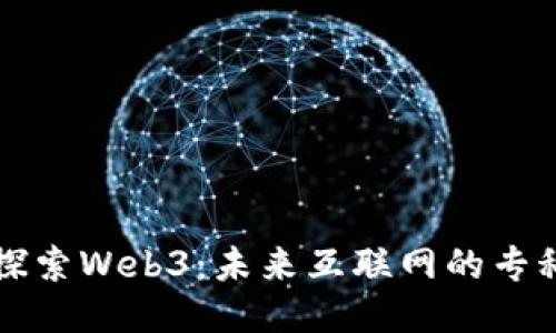 深入探索Web3：未来互联网的专科一瞥