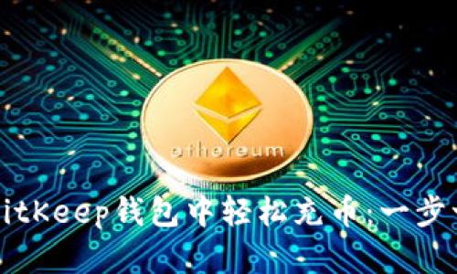 如何在BitKeep钱包中轻松充币：一步一步指导