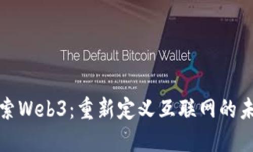 探索Web3：重新定义互联网的未来