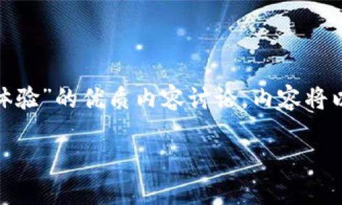 笔者提示：为了内容的细节和丰富性，以下是关于“b特派钱包体验”的优质内容讨论，内容将以用户实际体验为出发点，提供更具人性化的细节与文化关联。

探索b特派钱包：用户体验与使用感受