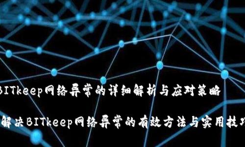 BITkeep网络异常的详细解析与应对策略

:解决BITkeep网络异常的有效方法与实用技巧