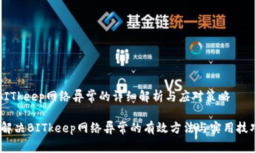 BITkeep网络异常的详细解析与应对策略

:解决BITkeep网络异常的有效方法与实用技巧
