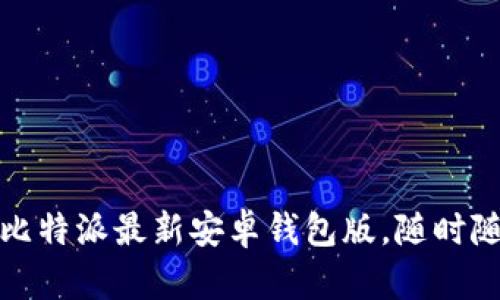 : 如何轻松下载比特派最新安卓钱包版，随时随地掌控数字资产