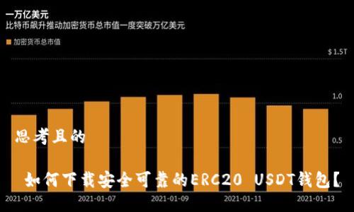 思考且的

 如何下载安全可靠的ERC20 USDT钱包？