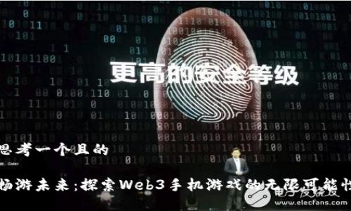 思考一个且的

畅游未来：探索Web3手机游戏的无限可能性