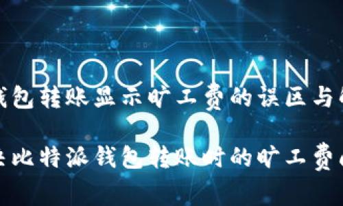 比特派钱包转账显示旷工费的误区与解决方案

如何解决比特派钱包转账时的旷工费问题？