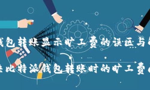比特派钱包转账显示旷工费的误区与解决方案

如何解决比特派钱包转账时的旷工费问题？