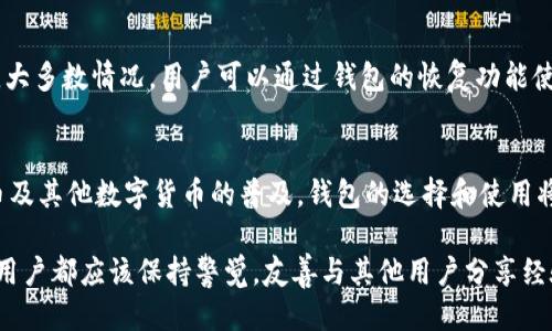 为了更好地为您提供信息，我将根据“比特币钱包下架了吗”这个问题进行详细说明。首先，我们需要为这个主题设计一个的，以及相关的关键词。

及关键词


  必看：比特币钱包真下架吗？最新动态与使用指南 / 
 guanjianci 比特币钱包, 比特币, 钱包类型, 数字货币 /guanjianci 
```

引言
比特币作为一种创新的数字货币，近年来受到了越来越多人的关注和接受。在这个充满机遇与挑战的数字货币世界中，比特币钱包的使用显得尤为重要。然而，最近出现了一些关于“比特币钱包下架”的传闻，让很多用户感到困惑和担心。那么，这究竟是个什么情况呢？让我们一起来深入探讨。

比特币钱包的基础知识
首先，了解比特币钱包的功能是非常重要的。比特币钱包就像一个数字化的银行账户，主要用于存储和管理比特币。用户通过比特币钱包可以安全地接收、发送比特币，并跟踪自己的资产状态。钱包主要分为三种类型：热钱包、冷钱包和纸钱包。

ul
    listrong热钱包：/strong通常是联网的钱包，使用方便，适合日常交易。/li
    listrong冷钱包：/strong即离线钱包，不连接互联网，安全性更高，适合长期存储。/li
    listrong纸钱包：/strong是将比特币的私钥和公钥打印在纸上，理想的存储方式，但需妥善保存。/li
/ul

比特币钱包下架的传闻来源
比特币钱包下架的消息主要来源于一些交易平台和金融监管政策的变动。由于数字货币市场的波动性，一些国家和地区的监管政策不时会调整，导致部分交易所或钱包服务暂时下架或者关闭服务。

官方声明与用户回应
为了消除公众的疑虑，多数交易平台会发布官方声明。用户应该时刻关注这些官方渠道，以获取最新的信息。此外，社交媒体和数字货币社区也是获取信息的好去处，用户可以通过相关论坛、社群了解他人的经验和建议。

使用比特币钱包的注意事项
即便发生下架事件，用户仍可以采取一些措施来保护自己的资产。首先，用户应该确保选择信誉良好的钱包服务提供商。此外，启用两步验证和其他安全措施，可以有效提高账户的安全性。同时，定期备份钱包信息，以防丢失。

比特币钱包下架的影响
如果某款比特币钱包下架，用户的资产是否会受到影响？一般来说，只要用户仍然持有钱包的私钥，他们仍然可以通过其他途径访问自己的比特币。因此，重要的是要掌握如何安全地导出和管理自己的私钥。

如何选择适合的比特币钱包
市场上有众多比特币钱包，用户在选择时应考虑以下几个因素：
ul
    li安全性：选择那些拥有良好声誉和安全措施的服务提供商。/li
    li易用性：选择用户界面友好的钱包，方便日常使用。/li
    li支持的币种：如果你不仅使用比特币，也可能需要支持其他的数字货币。/li
    li客户支持：确保在出现问题时可以获得良好的客户服务。/li
/ul

常见问题与解答
关于比特币钱包的使用，很多人都会有疑问。下面我们来探讨两个常见的问题：

问题一：比特币钱包如何备份？
备份你的比特币钱包可以确保在设备丢失或损坏时依然可以找回资产。不同类型的钱包备份方式略有不同：对于热钱包，通常可以在设置中找到备份选项，用户可以通过下载备份文件或记录助记词来确保自己的资产。在冷钱包或纸钱包中，一定要妥善保存好你记录下来的私钥和公钥。

问题二：如果我无法使用我的比特币钱包，该怎么办？
遇到无法使用钱包的情况，首要步骤是检查网络连接，而后检查钱包的更新。如果无法解决，联系客户支持是个明智的选择。大多数情况，用户可以通过钱包的恢复功能使用助记词或私钥找回资产。无论如何，维护好你的备份是避免麻烦的重要一步。

总结
综上所述，关于“比特币钱包下架”的问题并不简单，用户需要对自己的资产和钱包服务保持高度的关注和警惕。随着比特币及其他数字货币的普及，钱包的选择和使用将会越来越重要。希望本文能够帮助大家更好地理解比特币钱包的情况及相关问题。

从以上分析可以看到，比特币钱包的使用与安全是一个极其重要的话题。无论是在下架传闻的环境下，还是在日常使用中，用户都应该保持警觉，友善与其他用户分享经验，共同探索数字货币的未来。