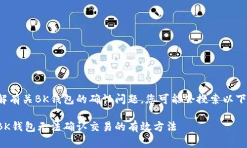欲了解有关BK钱包的确认问题，您可能会搜索以下内容。

解决BK钱包无法确认交易的有效方法