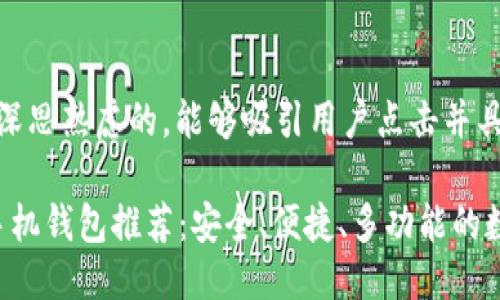 思考一个且的

以下是一个经过深思熟虑的，能够吸引用户点击并具有较高的潜力：

国内最佳Web3手机钱包推荐：安全、便捷、多功能的数字资产管理助手