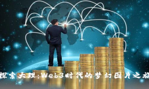 探索大理：Web3时代的梦幻图片之旅