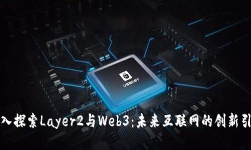 深入探索Layer2与Web3：未来互联网的创新引擎