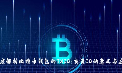 深度解析比特币钱包的TXID：交易ID的意义与应用