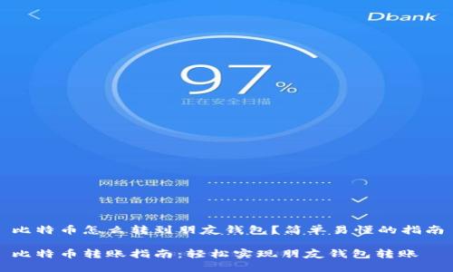 比特币怎么转到朋友钱包？简单易懂的指南

比特币转账指南：轻松实现朋友钱包转账