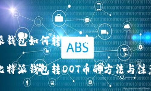 比特派钱包如何转DOT币

详解比特派钱包转DOT币的方法与注意事项