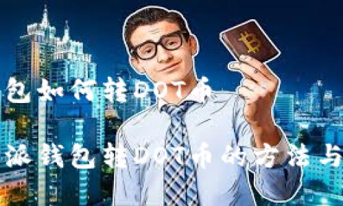 比特派钱包如何转DOT币

详解比特派钱包转DOT币的方法与注意事项