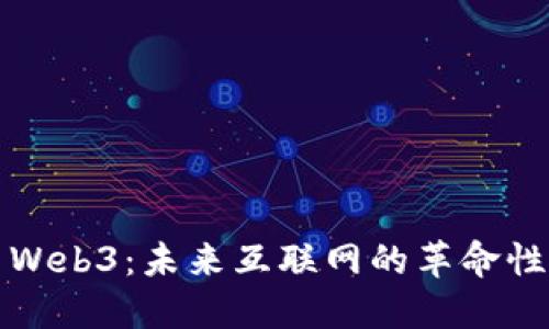 探索Web3：未来互联网的革命性变革