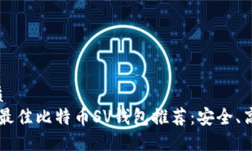 并的优质  
2023年最佳比特币SV钱包推荐：安全、高效、易用