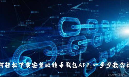 如何轻松下载安装比特币钱包APP：一步步教你操作