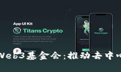 探索波卡官方Web3基金会：推动去中心化应用的未来