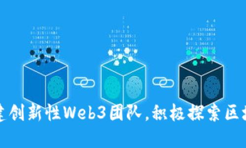 谷歌组建创新性Web3团队，积极探索区块链未来