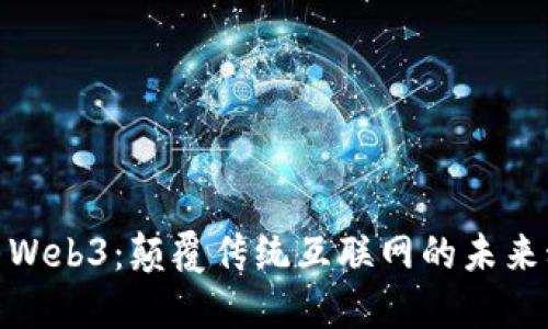 探索Web3：颠覆传统互联网的未来科技