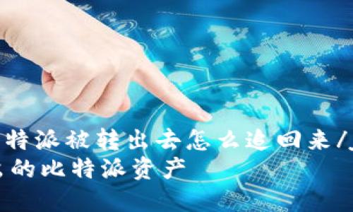 jiaozuozhanghao比特派被转出去怎么追回来/jiaozuozhanghao  
如何有效追回被转出的比特派资产