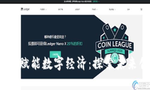 如何Web3技术赋能数字经济：探索未来创新的新机遇