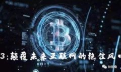  Web3：颠覆未来互联网的绝佳风口机遇
