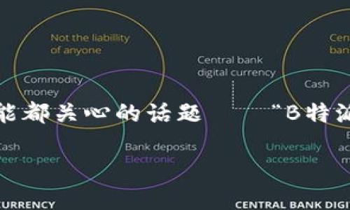 关于B特派加速的时间因素

在我们生活中，很多人都会对不同的服务和产品产生好奇，尤其是涉及到速度和效率的事情。今天，我们就来聊聊一个大家可能都关心的话题——“B特派加速要多长时间？”。无论是工作中需要更高效的工具，还是生活中希望获得更快的服务，时间都是我们最为关注的因素之一。

###  B特派加速的时间安排与注意事项 