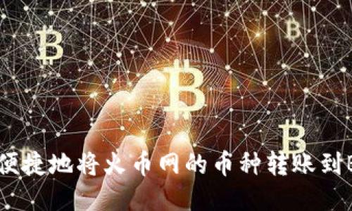 如何安全便捷地将火币网的币种转账到B特派钱包