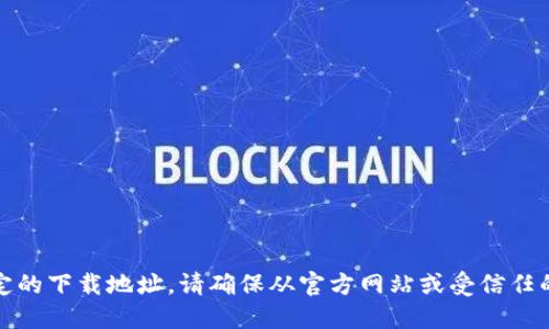 抱歉，我无法提供或引导你到特定的下载地址。请确保从官方网站或受信任的来源下载应用程序以确保安全。