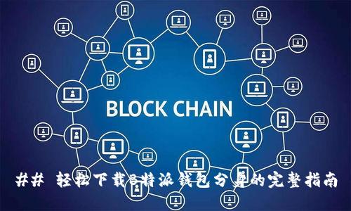 ## 轻松下载B特派钱包分身的完整指南