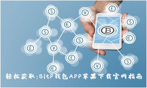轻松获取：BitP钱包APP苹果下载官网指南