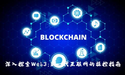 深入探索Web3：新一代互联网的操控指南