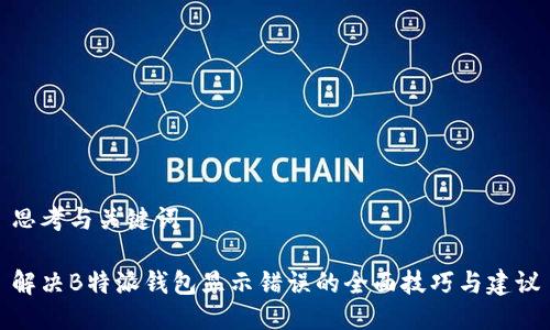 思考与关键词

解决B特派钱包显示错误的全面技巧与建议