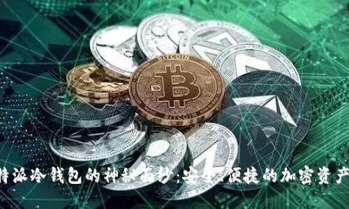 揭开B特派冷钱包的神秘面纱：安全、便捷的加密资产守护者