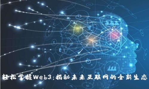 轻松掌握Web3：揭秘未来互联网的全新生态