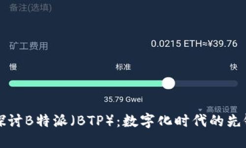 深入探讨B特派（BTP）：数字化时代的先锋力量