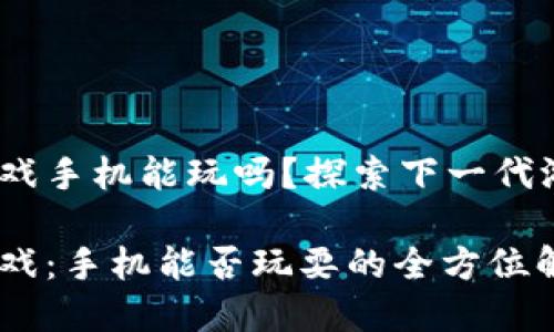 Web3游戏手机能玩吗？探索下一代游戏体验

Web3游戏：手机能否玩耍的全方位解析