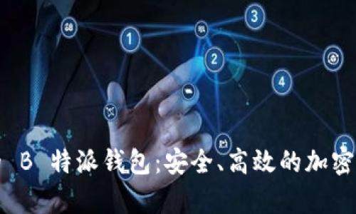 每个人都该知道的 B 特派钱包：安全、高效的加密货币存储解决方案