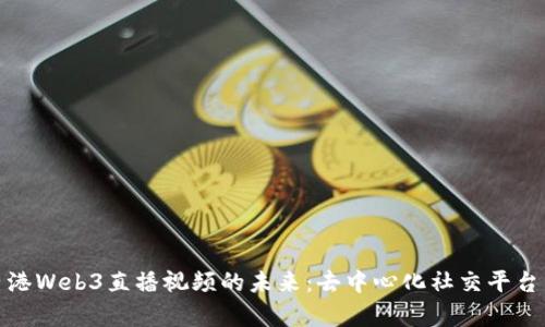 : 探索香港Web3直播视频的未来：去中心化社交平台的新篇章