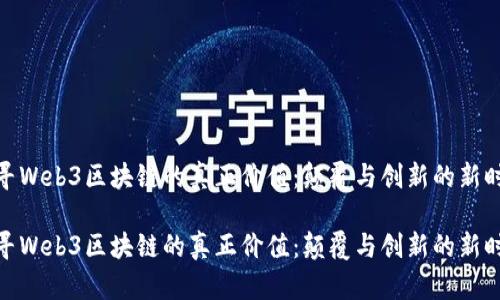 探寻Web3区块链的真正价值：颠覆与创新的新时代

探寻Web3区块链的真正价值：颠覆与创新的新时代