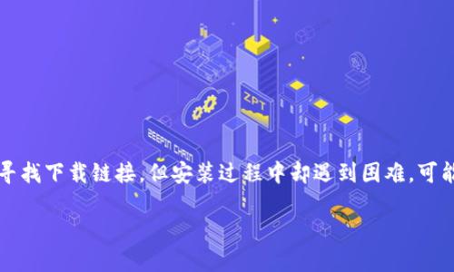 关于“B特派下载链接安装不了”这一问题，首先让我们理解一下相关内容与可能出现的原因。假如你在寻找下载链接，但安装过程中却遇到困难，可能原因有很多，比如网络问题、软件兼容性等。接下来，我们以的角度来看待这个问题，并提供详细的信息。

B特派下载链接无法安装的原因及解决方案