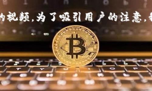 思考一个且的

首先，我们需要创建一个引人入胜、同时包含相关关键词的视频。为了吸引用户的注意，我们可以使用一些形容词来修饰关键词，使其更具吸引力。



轻松掌握Web3：超简单视频讲解教程