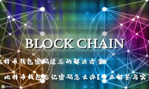 关于比特币钱包密码遗忘的解决方案

### 比特币钱包忘记密码怎么办？专业解答与实用建议