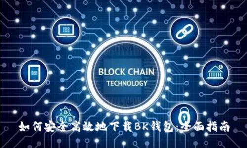 如何安全高效地下载BK钱包：全面指南