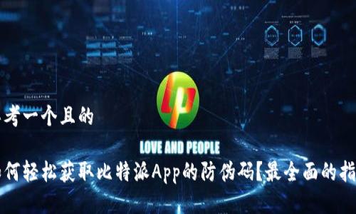 思考一个且的

如何轻松获取比特派App的防伪码？最全面的指南